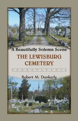 Eine wunderschön feierliche Szene: Der Friedhof von Lewisburg, Pennsylvania - A Beautifully Solemn Scene: The Lewisburg Cemetery, Pennsylvania