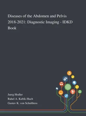 Erkrankungen des Abdomens und des Beckens 2018-2021: Diagnostische Bildgebung - IDKD-Buch - Diseases of the Abdomen and Pelvis 2018-2021: Diagnostic Imaging - IDKD Book