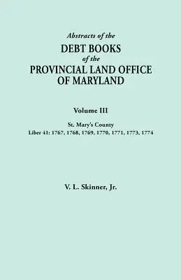 Auszüge aus den Schuldenbüchern des Provincial Land Office of Maryland. Band III, St. Mary's County. Liber 41: 1767, 1768, 1769, 1770, 1771, 1773, 17 - Abstracts of the Debt Books of the Provincial Land Office of Maryland. Volume III, St. Mary's County. Liber 41: 1767, 1768, 1769, 1770, 1771, 1773, 17