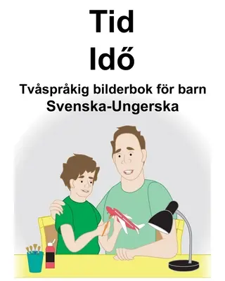 Schwedisch-Ungarisch Time/Idő Zweisprachiges Bilderbuch für Kinder - Svenska-Ungerska Tid/Idő Tvsprkig bilderbok fr barn
