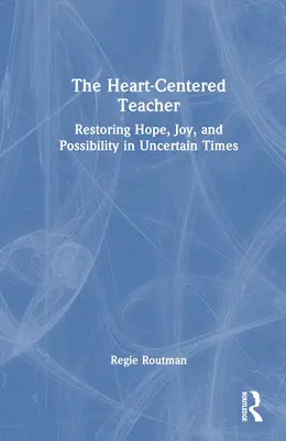 Der herzzentrierte Lehrer: Wiederherstellung von Hoffnung, Freude und Möglichkeiten in unsicheren Zeiten - The Heart-Centered Teacher: Restoring Hope, Joy, and Possibility in Uncertain Times