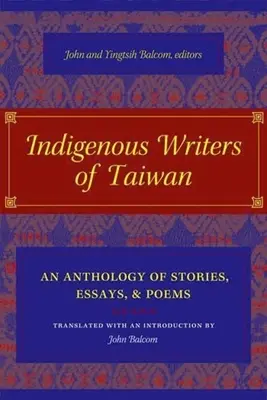 Einheimische Schriftsteller aus Taiwan: Eine Anthologie von Geschichten, Essays und Gedichten - Indigenous Writers of Taiwan: An Anthology of Stories, Essays, and Poems