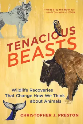 Hartnäckige Bestien: Wiederfunde von Wildtieren, die unser Denken über Tiere verändern - Tenacious Beasts: Wildlife Recoveries That Change How We Think about Animals