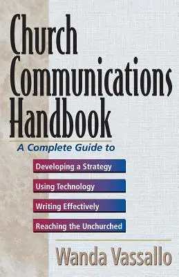 Handbuch für kirchliche Kommunikation: Ein kompletter Leitfaden für die Entwicklung einer Strategie, den Einsatz von Technologie, effektives Schreiben und das Erreichen der Unerreichten - Church Communications Handbook: A Complete Guide to Developing a Strategy, Using Technology, Writing Effectively, and Reaching the Unchurched
