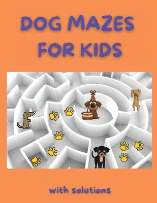 Hundelabyrinthe für Kinder: Lustige Labyrinthe Labyrinth Activity Book Amazing Dog Mazes für Kinder mit Lösungen Activity Book für Kinder und Erwachsene - Dog Mazes for Kids: Funny Mazes Maze Activity Book Amazing Dog Mazes for Kids with Solutions Activity Book for Kids and Adults