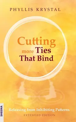 Mehr Fesseln durchtrennen: Befreiung von hemmenden Mustern - Erweiterte Ausgabe - Cutting more Ties That Bind: Releasing from Inhibiting Patterns - Extended Edition