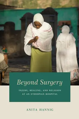 Jenseits der Chirurgie: Verwundung, Heilung und Religion in einem äthiopischen Krankenhaus - Beyond Surgery: Injury, Healing, and Religion at an Ethiopian Hospital