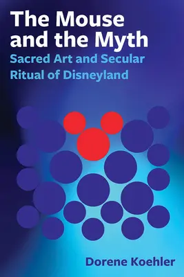 Die Maus und der Mythos: Sakrale Kunst und weltliches Ritual in Disneyland - The Mouse and the Myth: Sacred Art and Secular Ritual of Disneyland