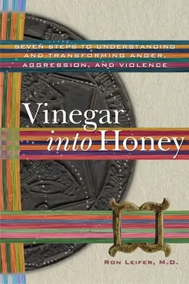 Essig in Honig: Sieben Schritte zum Verstehen und Umwandeln von Wut, Aggression und Gewalt - Vinegar into Honey: Seven Steps to Understanding and Transforming Anger, Aggression, and Violence