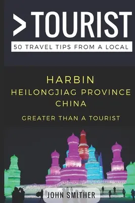 Mehr als ein Tourist- Harbin Heilongjiag Provinz China: 50 Reisetipps von einem Einheimischen - Greater Than a Tourist- Harbin Heilongjiag Province China: 50 Travel Tips from a Local