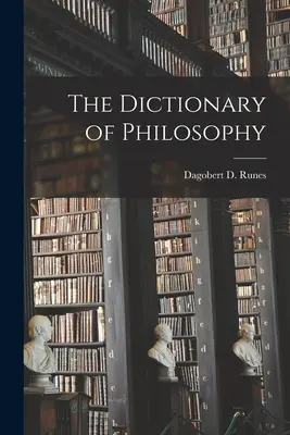 Das Wörterbuch der Philosophie (Runes Dagobert D. (Dagobert David)) - The Dictionary of Philosophy (Runes Dagobert D. (Dagobert David))