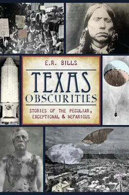 Texas Obskuritäten: Geschichten vom Seltsamen, Außergewöhnlichen und Schändlichen - Texas Obscurities: Stories of the Peculiar, Exceptional & Nefarious