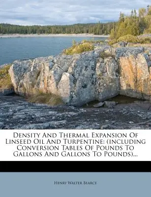 Dichte und Wärmeausdehnung von Leinöl und Terpentin: (Mit Umrechnungstabellen von Pfund zu Gallonen und Gallonen zu Pfund)... - Density and Thermal Expansion of Linseed Oil and Turpentine: (Including Conversion Tables of Pounds to Gallons and Gallons to Pounds)...