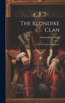 Der Klondike-Clan; eine Geschichte der großen Stampede - The Klondike Clan; a Tale of the Great Stampede