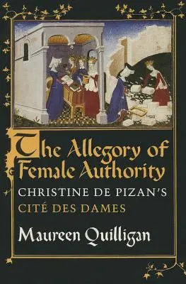 Die Allegorie der weiblichen Autorität: Christine de Pizans Cit des Dames - The Allegory of Female Authority: Christine de Pizan's Cit Des Dames