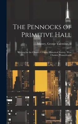 Die Pennocks von Primitive Hall: Geschrieben für die Chester COunty Historical Society, West Chester, Pennsylvania - The Pennocks of Primitive Hall: Written for the Chester COunty Historical Society, West Chester, Pennsylvania