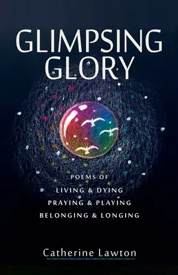 Glimpsing Glory: Gedichte über Leben und Sterben, Beten und Spielen, Zugehörigkeit und Sehnsucht - Glimpsing Glory: Poems of Living & Dying, Praying & Playing, Belonging & Longing