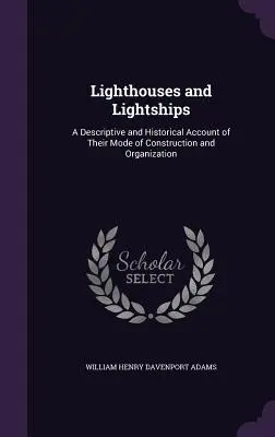 Leuchttürme und Feuerschiffe: Ein beschreibender und historischer Bericht über ihre Bauweise und Organisation - Lighthouses and Lightships: A Descriptive and Historical Account of Their Mode of Construction and Organization