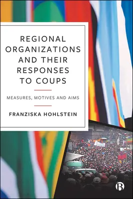 Regionale Organisationen und ihre Reaktionen auf Putsche: Maßnahmen, Motive und Ziele - Regional Organizations and Their Responses to Coups: Measures, Motives and Aims