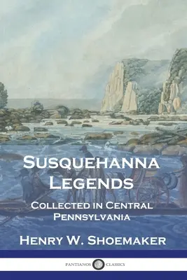 Susquehanna-Legenden: Gesammelt in Zentral-Pennsylvania - Susquehanna Legends: Collected in Central Pennsylvania