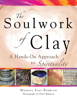 Seelenarbeit aus Lehm: Eine praktische Annäherung an die Spiritualität - Soulwork of Clay: A Hands-On Approach to Spirituality