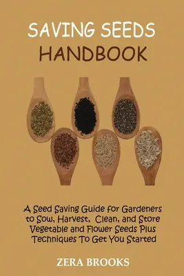 Handbuch Saatgut sparen: Ein Leitfaden für Gärtner zum Säen, Ernten, Reinigen und Lagern von Gemüse- und Blumensamen plus Techniken zum Erhalt von - Saving Seeds Handbook: A Seed Saving Guide for Gardeners to Sow, Harvest, Clean, and Store Vegetable and Flower Seeds Plus Techniques To Get