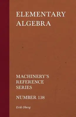 Elementare Algebra - Machinery's Reference Series - Nummer 138 - Elementary Algebra - Machinery's Reference Series - Number 138