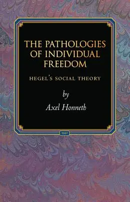 Die Pathologien der individuellen Freiheit: Hegels Gesellschaftstheorie - The Pathologies of Individual Freedom: Hegel's Social Theory