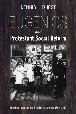 Eugenik und protestantische Sozialreform: Vererbungswissenschaft und Religion in Amerika, 1860-1940 - Eugenics and Protestant Social Reform: Hereditary Science and Religion in America, 1860-1940