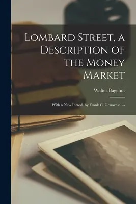 Lombard Street, a Description of the Money Market (Lombardstraße, eine Beschreibung des Geldmarktes): Mit einem neuen Vorwort von Frank C. Genovese. -- - Lombard Street, a Description of the Money Market: With a New Introd. by Frank C. Genovese. --
