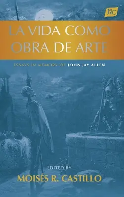 Das Leben als Kunstwerk: Essays in Erinnerung an John Jay Allen - La vida como obra de arte: Essays in Memory of John Jay Allen