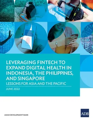 Nutzung von Fintech zur Ausweitung der digitalen Gesundheit in Indonesien, den Philippinen und Singapur: Lehren für Asien und den Pazifikraum - Leveraging Fintech to Expand Digital Health in Indonesia, the Philippines, and Singapore: Lessons for Asia and the Pacific