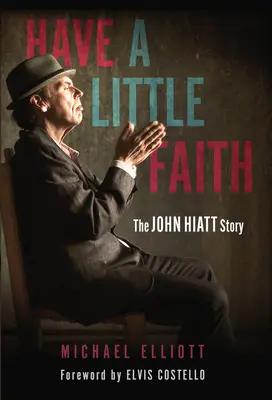 Hab ein wenig Vertrauen: Die Geschichte von John Hiatt - Have a Little Faith: The John Hiatt Story