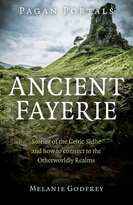 Heidnische Portale - Ancient Fayerie: Geschichten über die keltischen Sidhe und wie man sich mit den jenseitigen Reichen verbindet - Pagan Portals - Ancient Fayerie: Stories of the Celtic Sidhe and How to Connect to the Otherworldly Realms