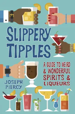 Schlüpfrige Köstlichkeiten: Ein Leitfaden für seltsame und wunderbare Spirituosen und Liköre - Slippery Tipples: A Guide to Weird and Wonderful Spirits and Liqueurs