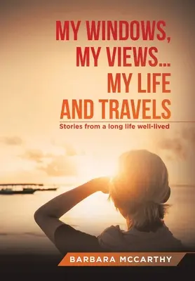Meine Fenster, meine Ansichten ... Mein Leben und meine Reisen: Geschichten aus einem langen, gut gelebten Leben - My Windows, My Views ... My Life and Travels: Stories from a Long Life Well-Lived