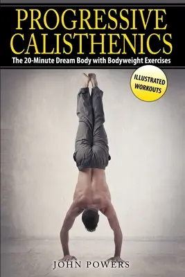 Progressive Calisthenics: Der 20-Minuten-Traumkörper mit Bodyweight-Übungen - Progressive Calisthenics: The 20-Minute Dream Body with Bodyweight Exercises