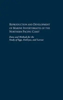 Fortpflanzung und Entwicklung der wirbellosen Meerestiere der nördlichen Pazifikküste: Daten und Methoden für das Studium von Eiern, Embryonen und Larven - Reproduction and Development of Marine Invertebrates of the Northern Pacific Coast: Data and Methods for the Study of Eggs, Embryos, and Larvae