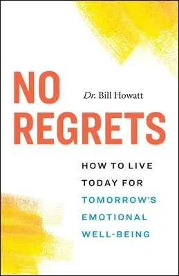No Regrets: Wie man heute für das emotionale Wohlbefinden von morgen lebt - No Regrets: How to Live Today for Tomorrow's Emotional Well-Being