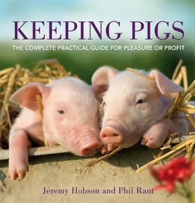 Schweinehaltung: Der vollständige praktische Leitfaden für Vergnügen oder Gewinn - Keeping Pigs: The Complete Practical Guide for Pleasure or Profit