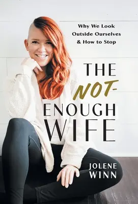 The Not-Enough Wife: Warum wir über uns hinauswachsen und wie wir damit aufhören können - The Not-Enough Wife: Why We Look Outside Ourselves & How to Stop