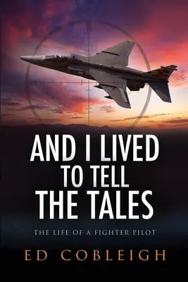 Und ich lebe, um davon zu erzählen: Das Leben eines Jagdfliegers - And I Lived to Tell the Tales: The Life of a Fighter Pilot