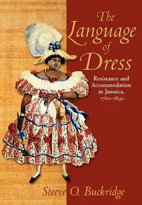 Die Sprache der Kleidung: Widerstand und Anpassung in Jamaika 1750-1890 - The Language of Dress: Resistance and Accommodation in Jamaica 1750-1890