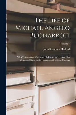 Das Leben des Michael Angelo Buonarroti: Mit Übersetzungen von vielen seiner Gedichte und Briefe. Außerdem Memoiren von Savonarola, Raphael und Vittoria Colonna; - The Life of Michael Angelo Buonarroti: With Translations of Many of His Poems and Letters. Also Memoirs of Savonarola, Raphael, and Vittoria Colonna;