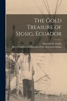 Der Goldschatz von Sigsig, Ecuador (Saville Marshall H. (Marshall Howard)) - The Gold Treasure of Sigsig, Ecuador (Saville Marshall H. (Marshall Howard))