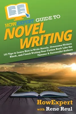 HowExpert Guide to Novel Writing: 101 Tipps für die Planung Ihrer fiktiven Welt, die Entwicklung von Charakteren, das Schreiben Ihres Romans und die Veröffentlichung Ihres Buches - HowExpert Guide to Novel Writing: 101 Tips on Planning Your Fictional World, Developing Characters, Writing Your Novel, and Publishing Your Book