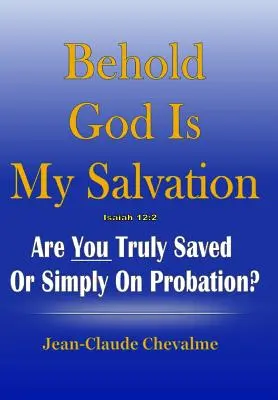 Siehe, Gott ist meine Rettung! Jesaja 12: 2: Bist du wirklich gerettet oder nur auf Bewährung? - Behold God is My Salvation! Isaiah 12: 2: Are You Truly Saved or Simply on Probation