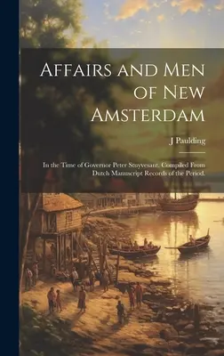 Angelegenheiten und Männer von New Amsterdam: In der Zeit von Gouverneur Peter Stuyvesant. Zusammengestellt aus holländischen Manuskriptaufzeichnungen der damaligen Zeit. - Affairs and Men of New Amsterdam: In the Time of Governor Peter Stuyvesant. Compiled From Dutch Manuscript Records of the Period.