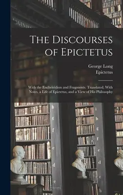 Die Reden des Epictetus; Mit dem Encheiridion und Fragmenten. Übersetzt, mit Anmerkungen, einem Leben von Epictetus, und einem Blick auf seine Philosophie - The Discourses of Epictetus; With the Encheiridion and Fragments. Translated, With Notes, a Life of Epictetus, and a View of his Philosophy