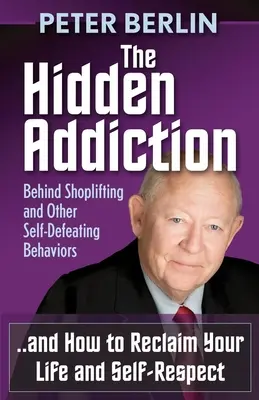 Die verborgene Sucht: Hinter Ladendiebstahl und anderen selbstschädigenden Verhaltensweisen - The Hidden Addiction: Behind Shoplifting and Other Self-Defeating Behaviors